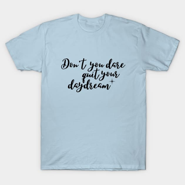 Don't you dare quite your day dream T-Shirt by Rebecca Abraxas - Brilliant Possibili Tees